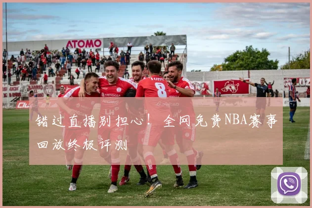 错过直播别担心！全网免费NBA赛事回放终极评测