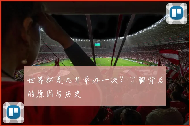世界杯是几年举办一次？了解背后的原因与历史