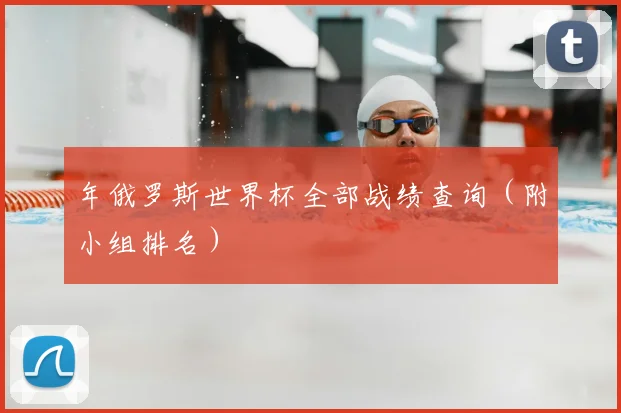 年俄罗斯世界杯全部战绩查询（附小组排名）